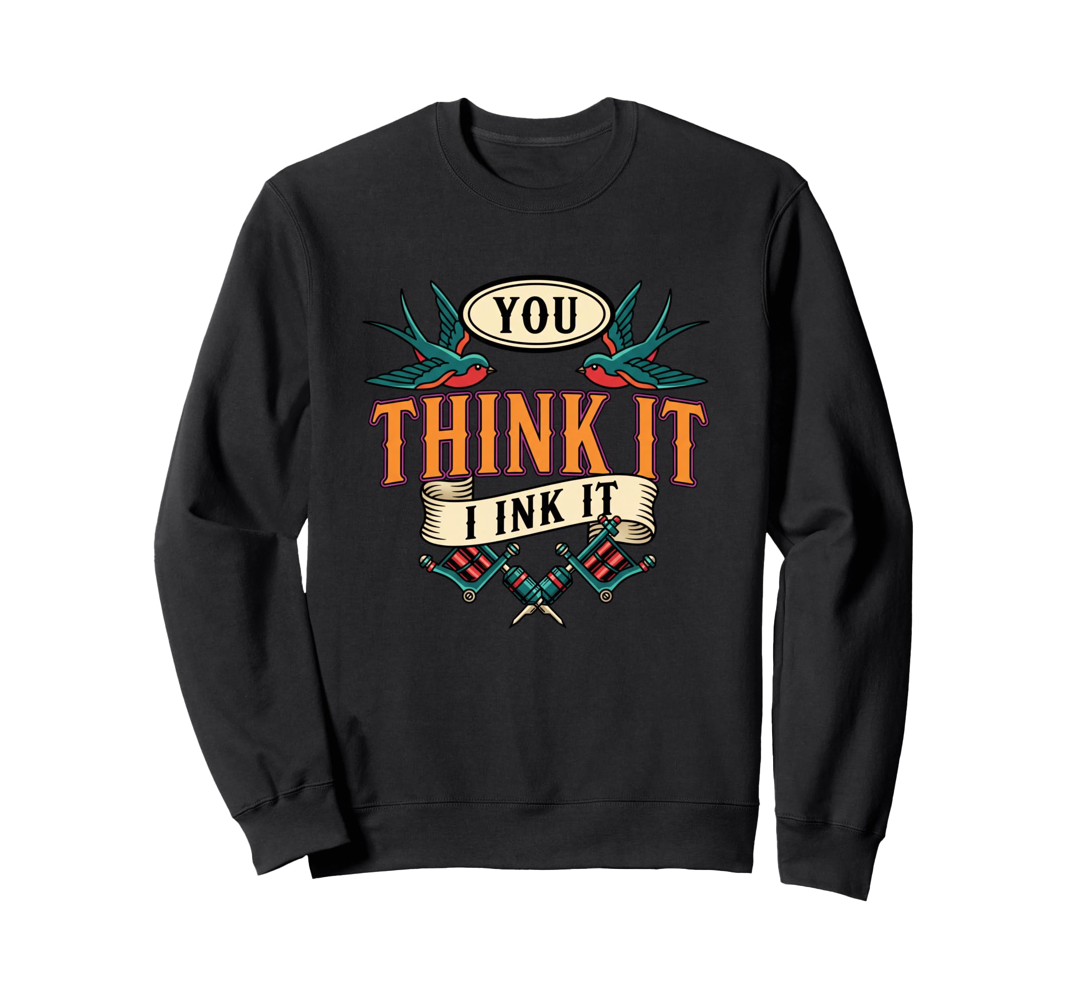 You Think It I Ink It Tattoo Sweatshirt - Casual Everyday Wear Men Women - T-Shirt, Sweatshirt, Hoodie
