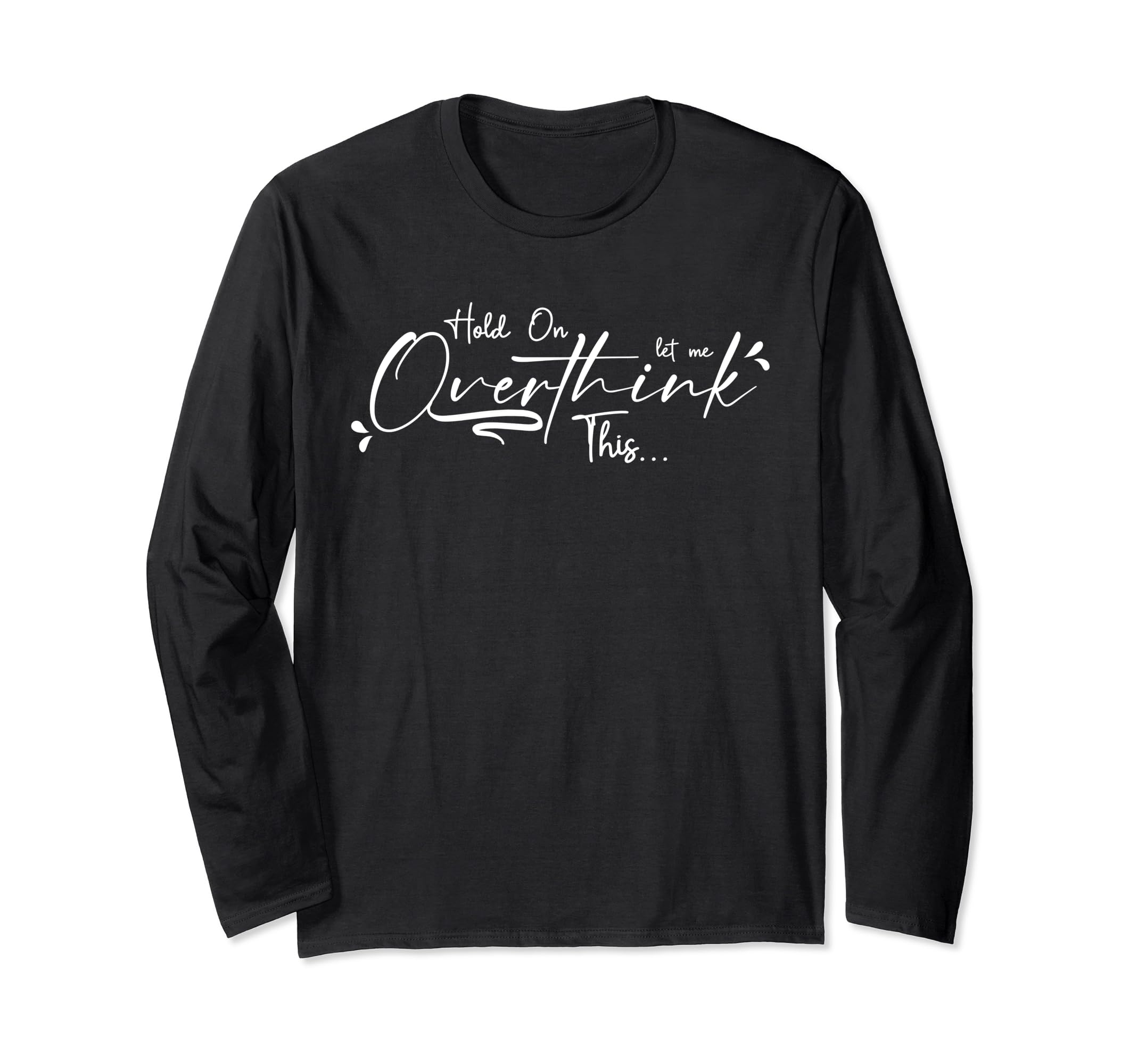 Let Me Overthink This Funny T-Shirt - Casual Everyday Wear Unisex - T-Shirt, Sweatshirt, Hoodie