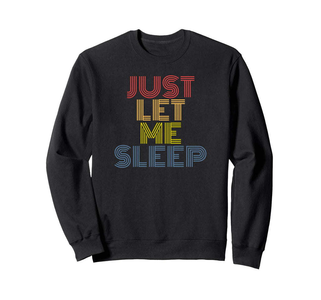 Ust Let Me Sleep Funny 70S Sweatshirt - Casual Everyday Wear Men Women - T-Shirt, Sweatshirt, Hoodie