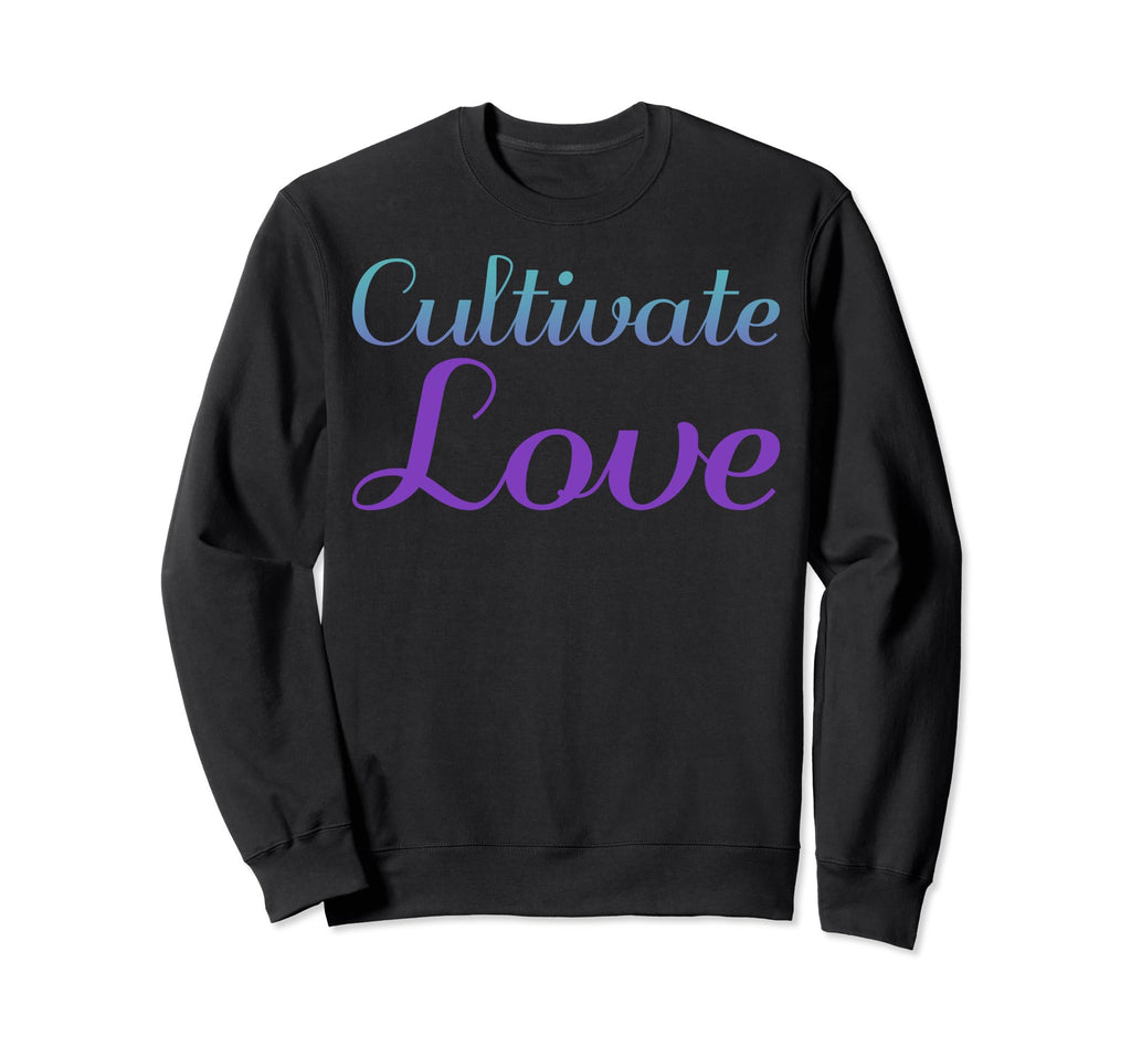 Cultivate Love Mental Health Sweatshirt - Aesthetic Graphic Unisex - T-Shirt, Sweatshirt, Hoodie