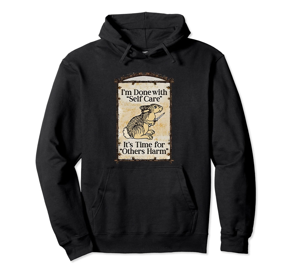Im Done Self Care Its Time Others Harm Hoodie - Novelty Apparel for Adults - T-Shirt, Sweatshirt, Hoodie