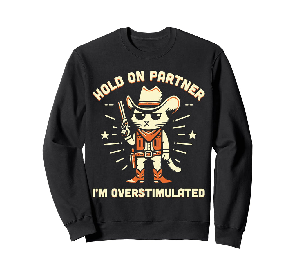 Hold Partner Im Overstimulated Sweatshirt - Fun Novelty Design Unisex - T-Shirt, Sweatshirt, Hoodie
