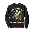 Hold Partner Im Overstimulated Sweatshirt - Fun Novelty Design Unisex - T-Shirt, Sweatshirt, Hoodie