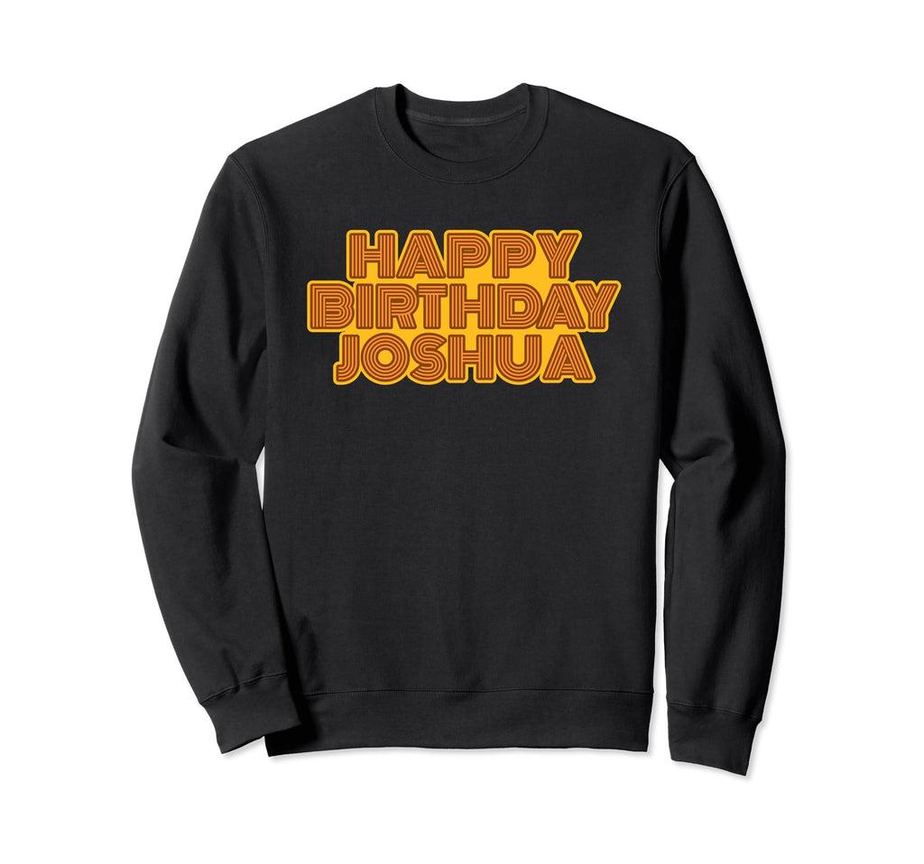 Happy Birthday Joshua Personalized Sweatshirt - Streetwear Style Unisex - T-Shirt, Sweatshirt, Hoodie