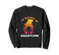 Id Rather Be Squatchin Bigfoot Sweatshirt - Aesthetic Graphic for Adults - T-Shirt, Sweatshirt, Hoodie