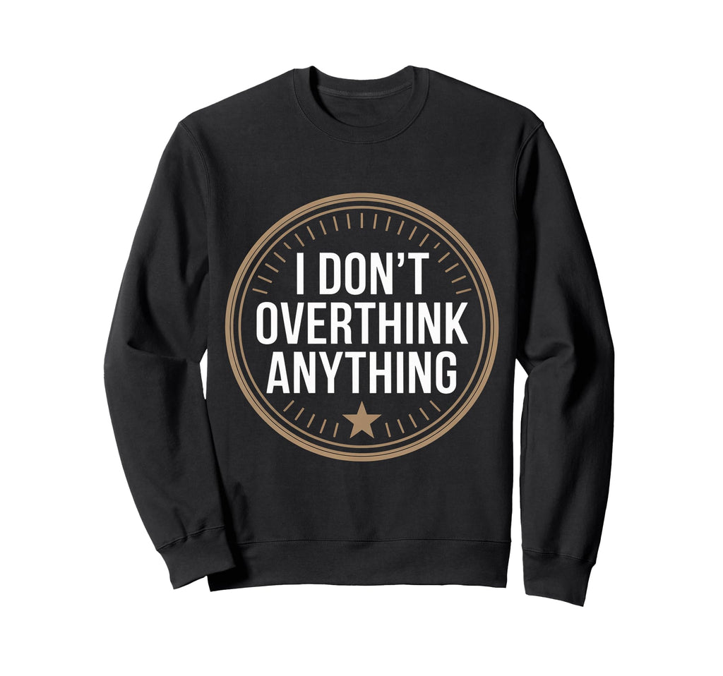 I Dont Overthink Anything Sweatshirt - Casual Everyday Wear for Adults - T-Shirt, Sweatshirt, Hoodie