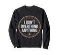 I Dont Overthink Anything Sweatshirt - Casual Everyday Wear for Adults - T-Shirt, Sweatshirt, Hoodie