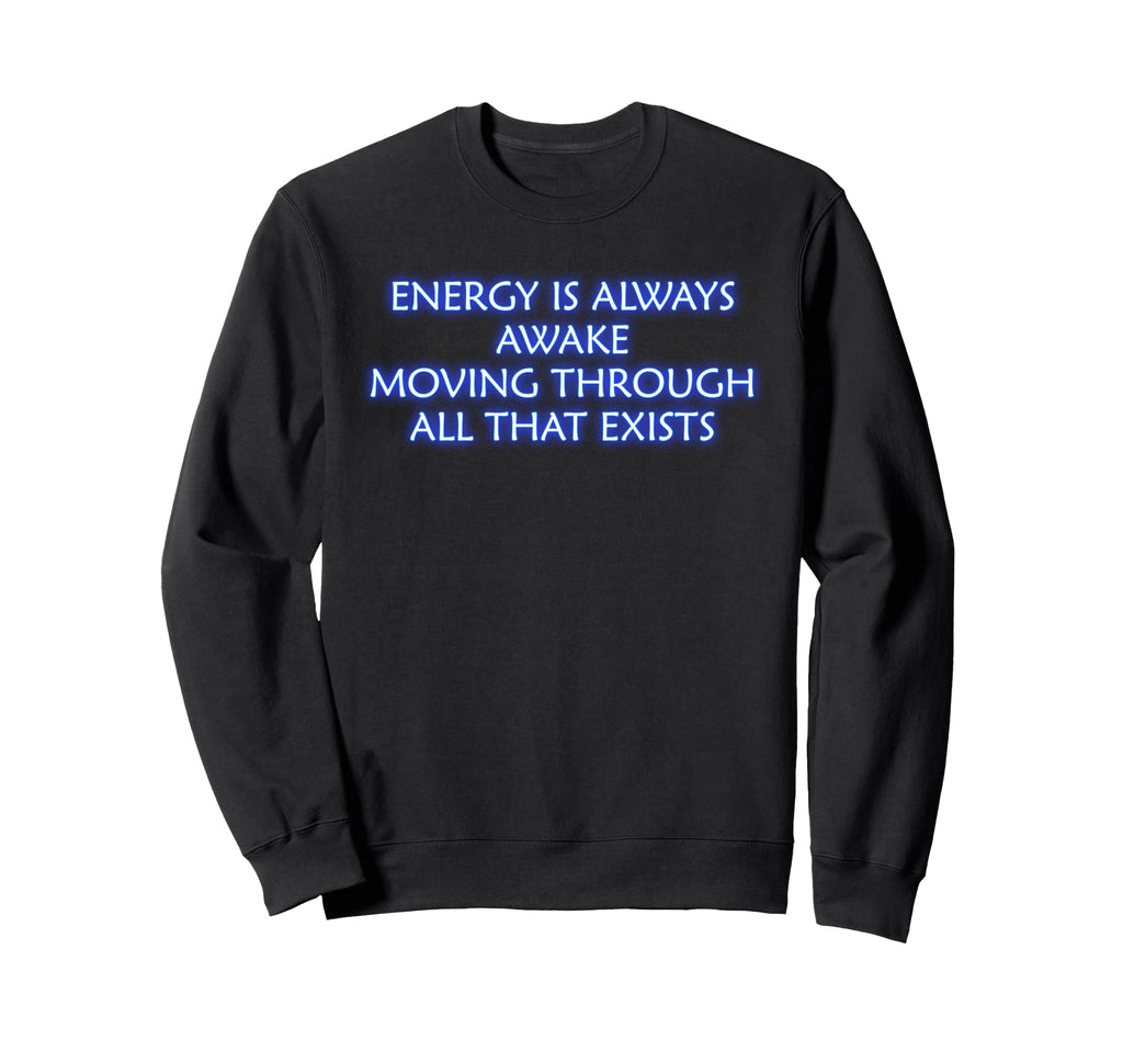 Energy Is Always Awake Mindfulness Sweatshirt - Novelty Apparel Unisex - T-Shirt, Sweatshirt, Hoodie