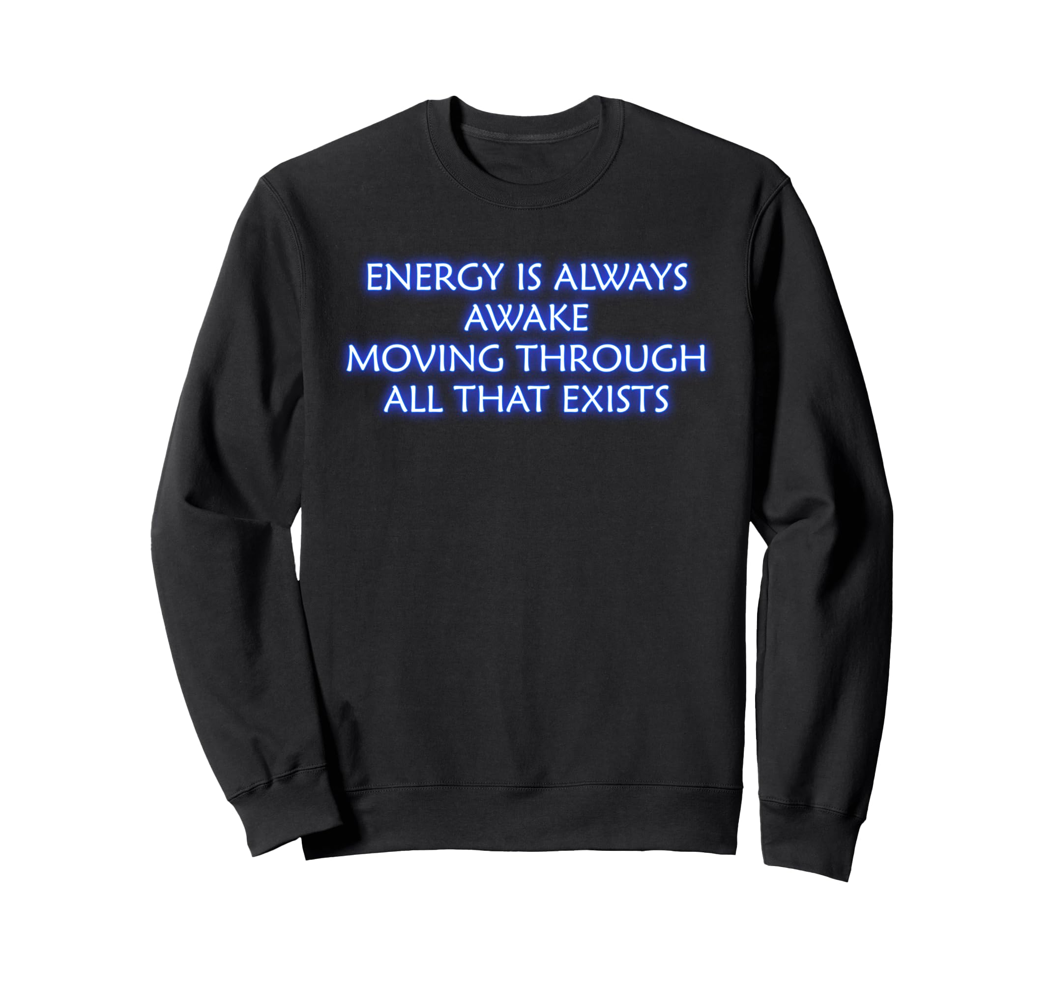 Energy Is Always Awake Mindfulness Sweatshirt - Novelty Apparel Unisex - T-Shirt, Sweatshirt, Hoodie