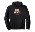 Do All Yoga Yoga Self Care Wellness Hoodie - Fun Novelty Design Unisex - T-Shirt, Sweatshirt, Hoodie