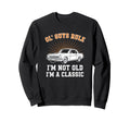 Car Ol Guys Rule Im Not Old Im Sweatshirt - Casual Everyday Wear Men Women - T-Shirt, Sweatshirt, Hoodie