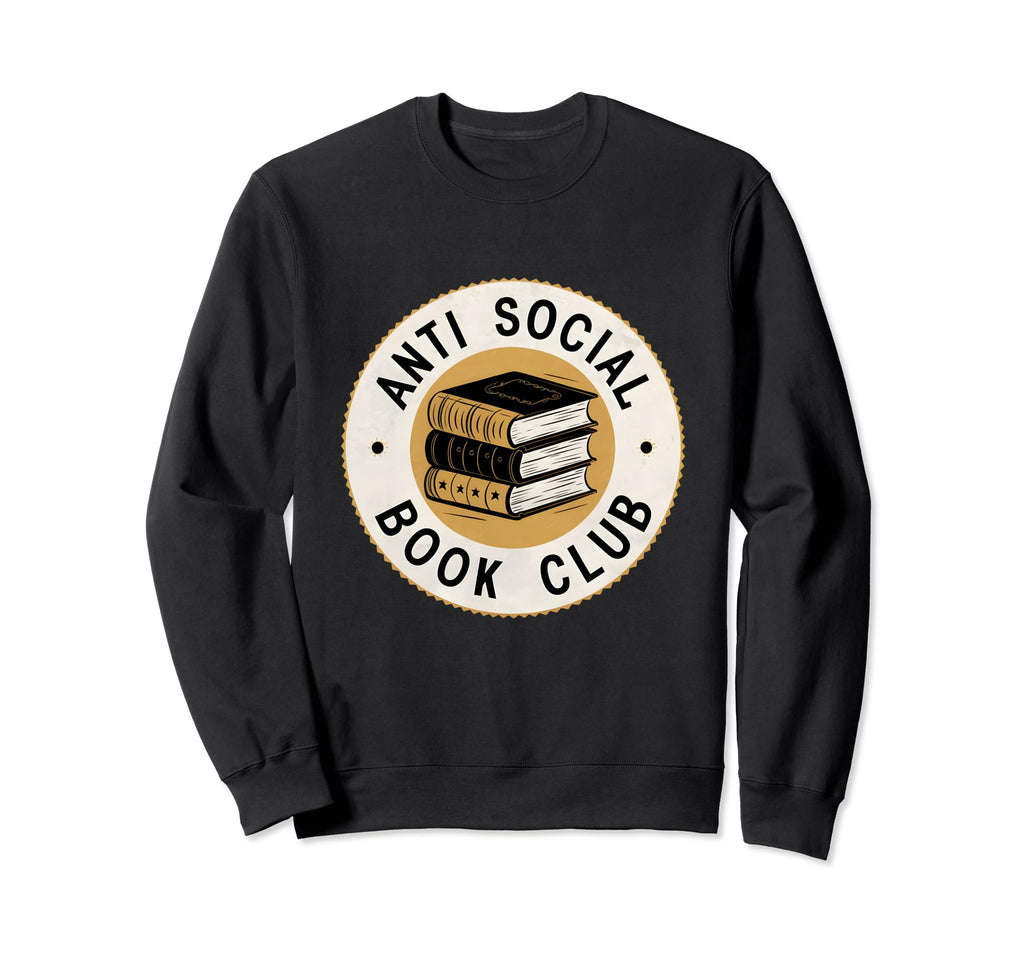 Anti Social Book Club Funny Sweatshirt - Fun Novelty Design Men Women - T-Shirt, Sweatshirt, Hoodie