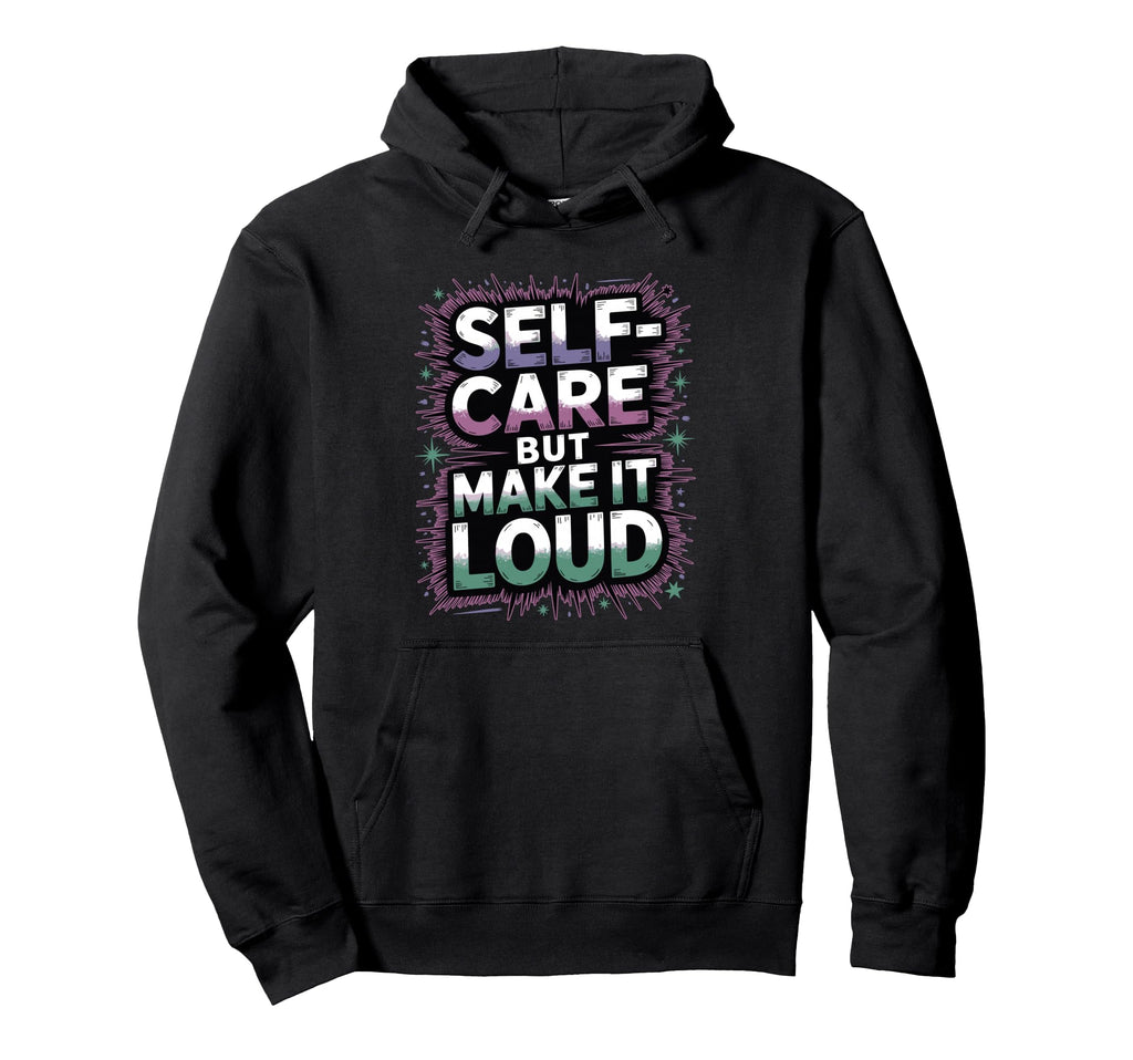 Self Care But Loud Funny Expressive Hoodie - Aesthetic Graphic for Adults - T-Shirt, Sweatshirt, Hoodie