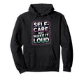 Self Care But Loud Funny Expressive Hoodie - Aesthetic Graphic for Adults - T-Shirt, Sweatshirt, Hoodie