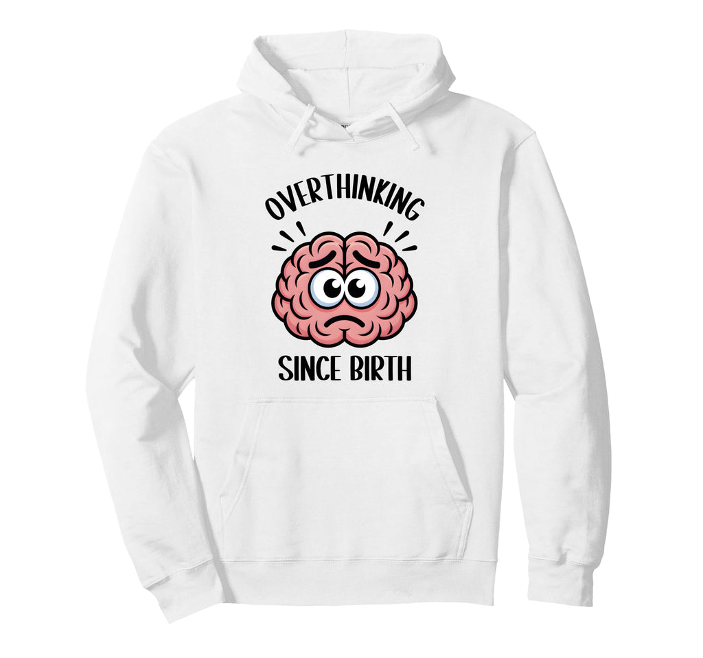 Overthinking Since Birth Brain Funny Hoodie - Casual Everyday Wear Unisex - T-Shirt, Sweatshirt, Hoodie