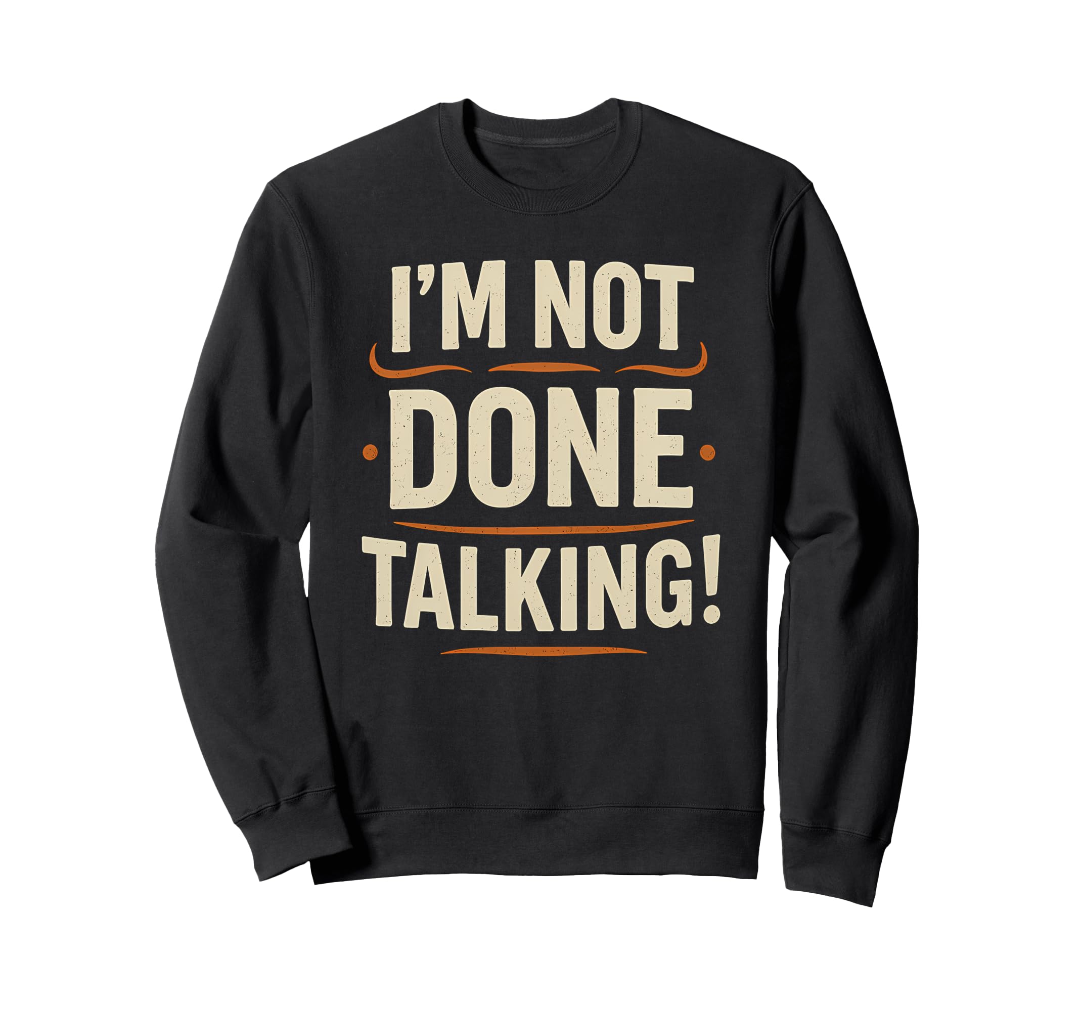 Im Not Done Talking Funny Bold Sweatshirt - Graphic Print for Adults - T-Shirt, Sweatshirt, Hoodie