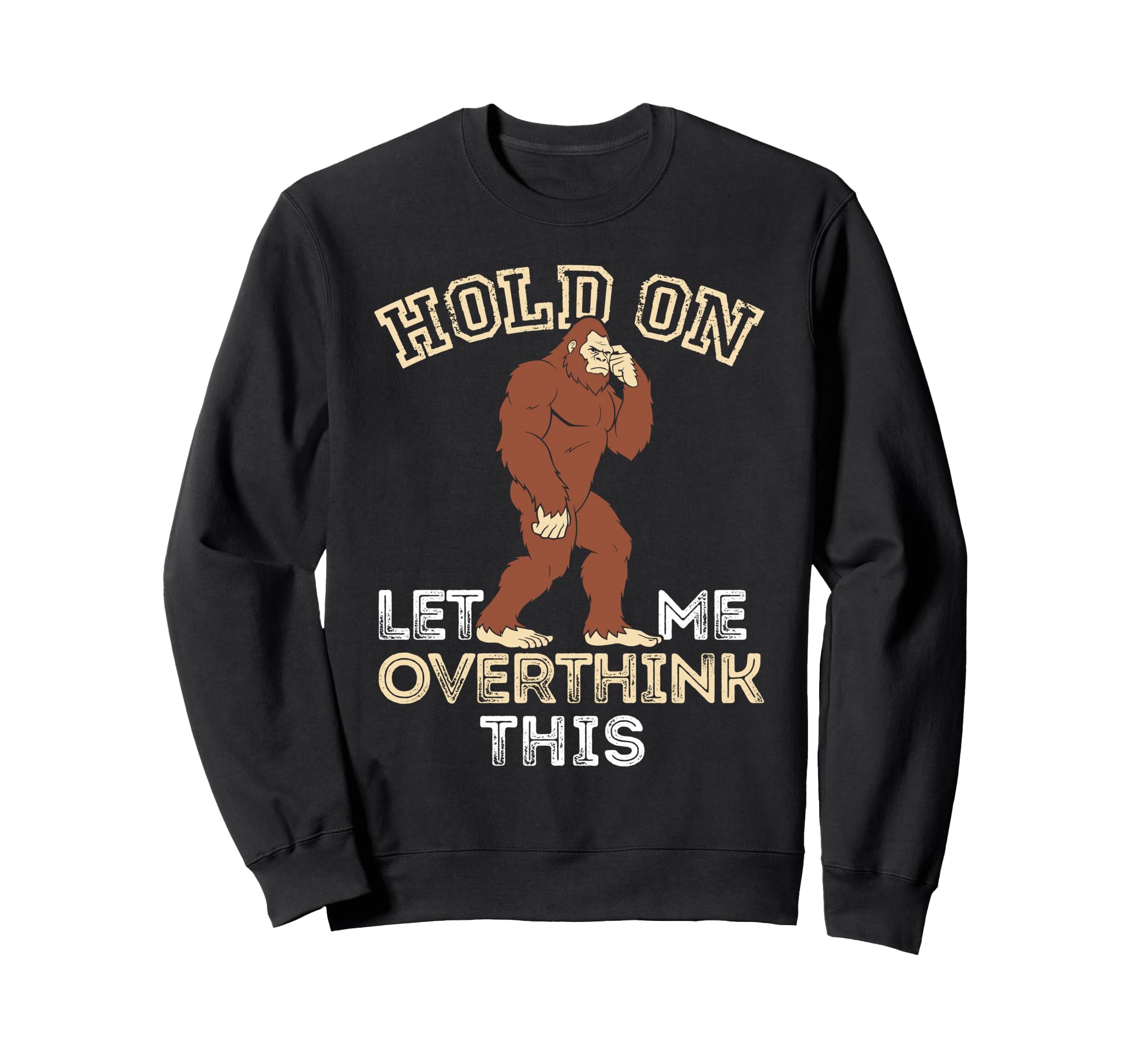 Bigfoot Anxiety Overthinking Hold Sweatshirt - Streetwear Style for Adults - T-Shirt, Sweatshirt, Hoodie