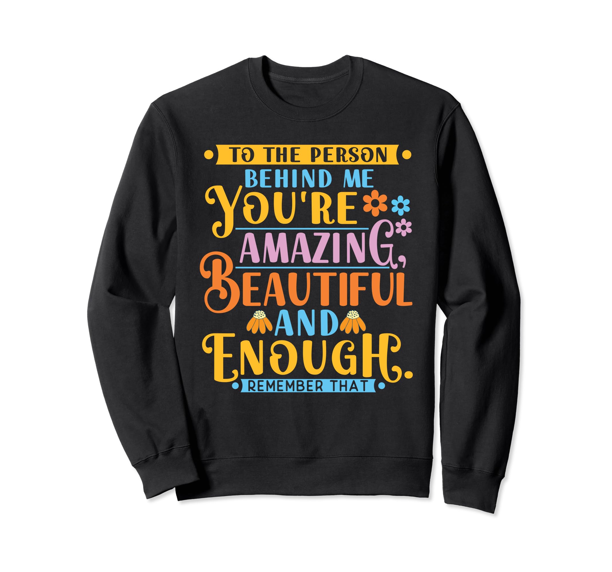 To Person Behind Me Youre Amazing Sweatshirt - Unique Graphic for Adults - T-Shirt, Sweatshirt, Hoodie