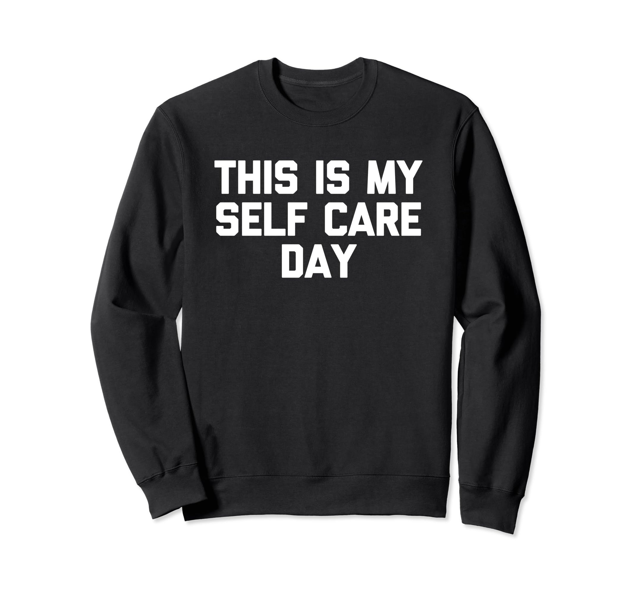 This Is My Self Care Day Funny Sweatshirt - Custom Art Print Men Women - T-Shirt, Sweatshirt, Hoodie