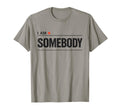 I Am Somebody Positive Affirmation T-Shirt - Minimalist Print for Adults - T-Shirt, Sweatshirt, Hoodie