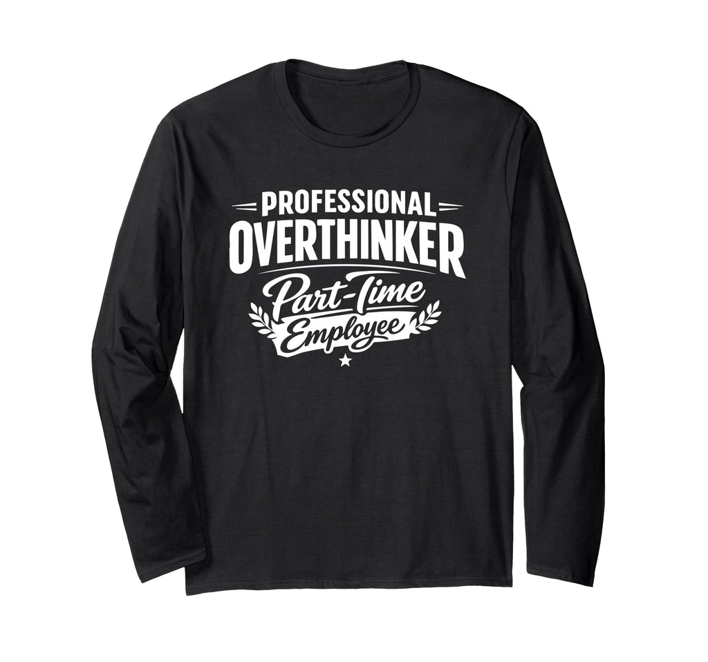 Professional Overthinker Part Time T-Shirt - Fun Novelty Design Unisex - T-Shirt, Sweatshirt, Hoodie
