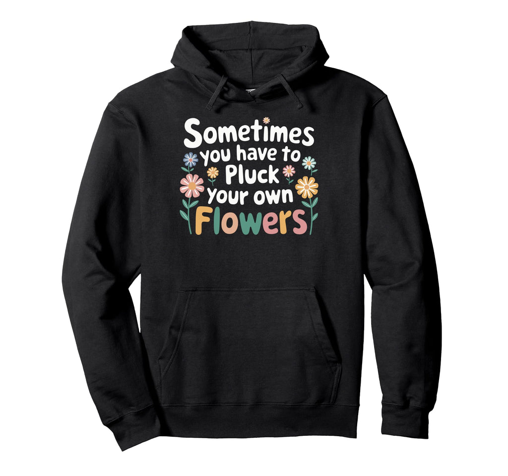 Sometimes You Have To Pluck Your Own Hoodie - Minimalist Print Men Women - T-Shirt, Sweatshirt, Hoodie