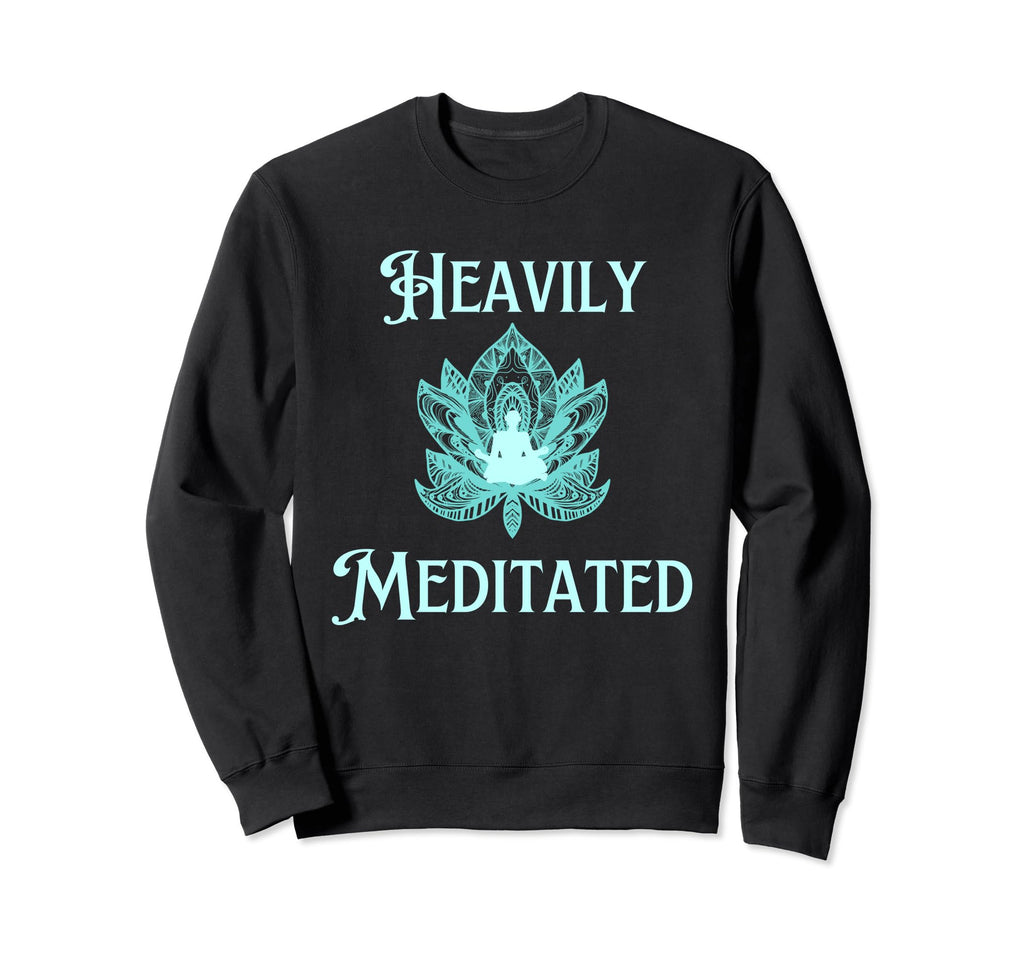 Fun Heavily Meditated Yoga Sweatshirt - Custom Art Print Men Women - T-Shirt, Sweatshirt, Hoodie