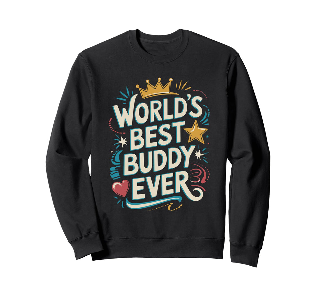 Worlds Best Buddy Ever Typography Sweatshirt - Trendy Graphic for Adults - T-Shirt, Sweatshirt, Hoodie