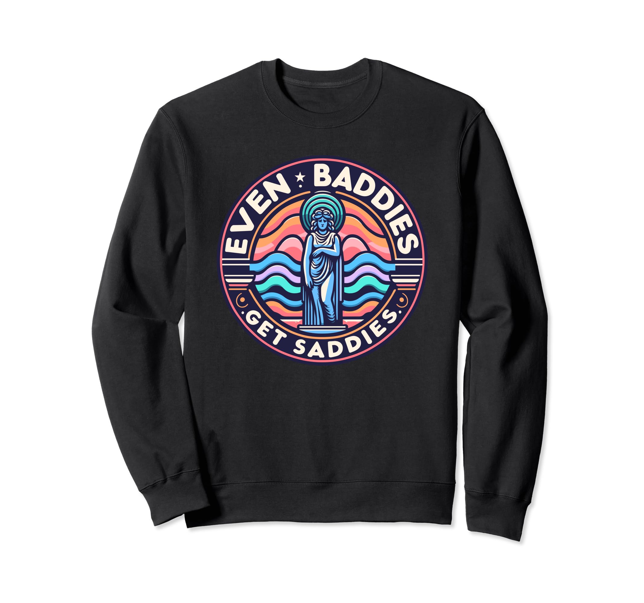 Even Baddies Get Saddies Mental Sweatshirt - Fun Novelty Design Unisex - T-Shirt, Sweatshirt, Hoodie