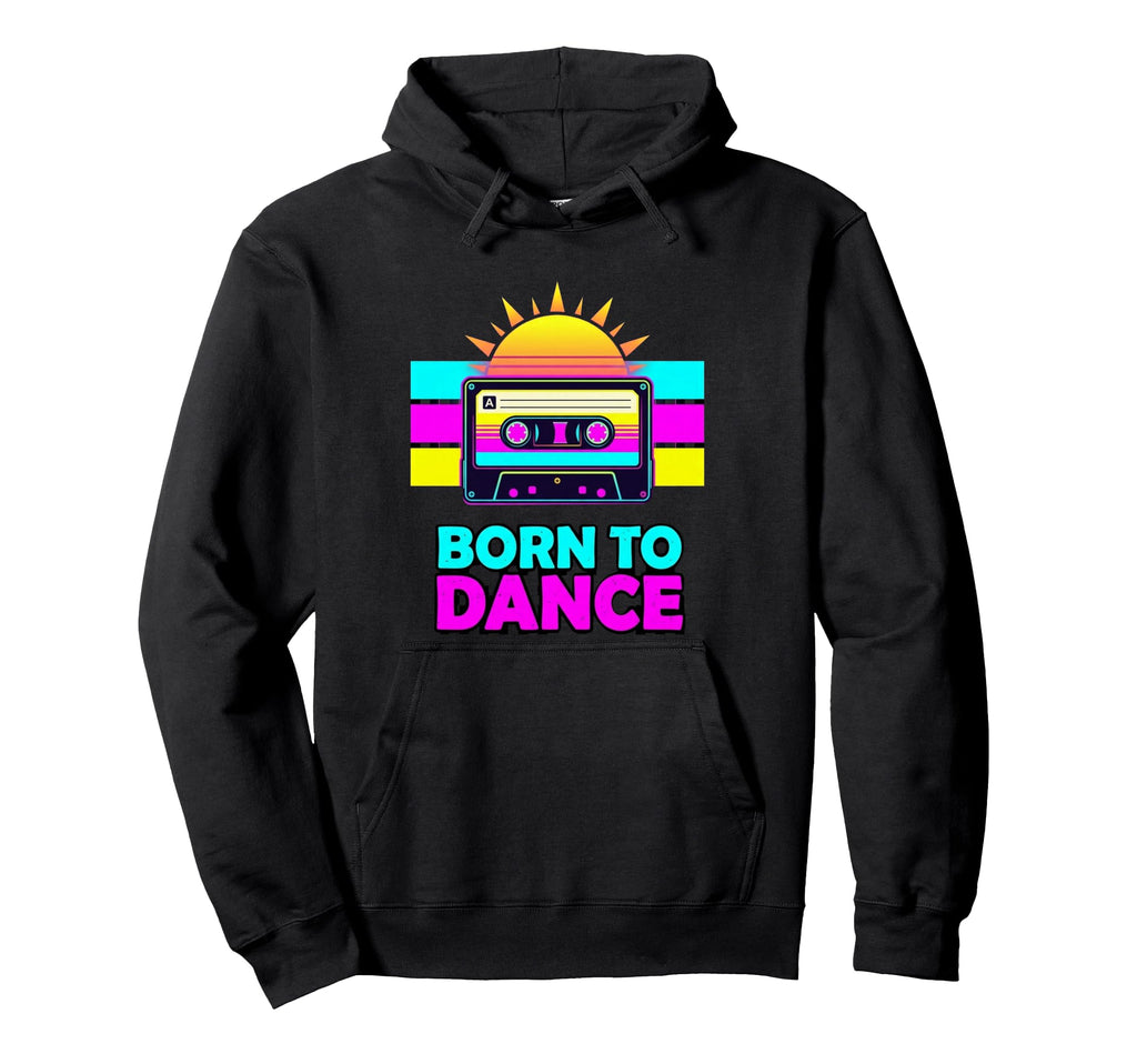 Born To Dance 80S Dance Anthem Hoodie - Unique Graphic Men Women - T-Shirt, Sweatshirt, Hoodie