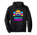 Born To Dance 80S Dance Anthem Hoodie - Unique Graphic Men Women - T-Shirt, Sweatshirt, Hoodie