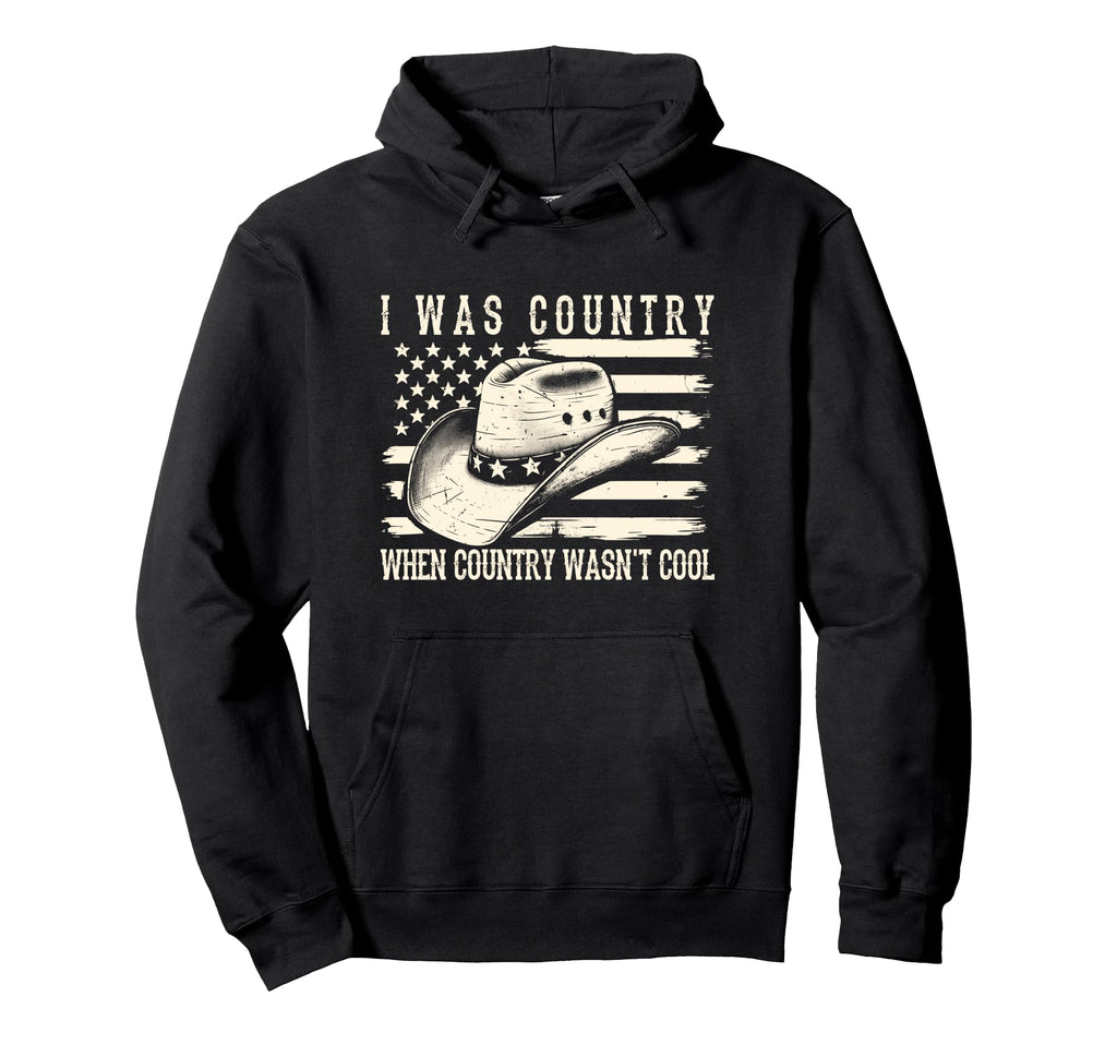 I Was Country When Country Wasnt Hoodie - Novelty Apparel for Adults - T-Shirt, Sweatshirt, Hoodie