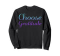 Choose Gratitude Mental Health Awareness Sweatshirt - Trendy Graphic Unisex - T-Shirt, Sweatshirt, Hoodie