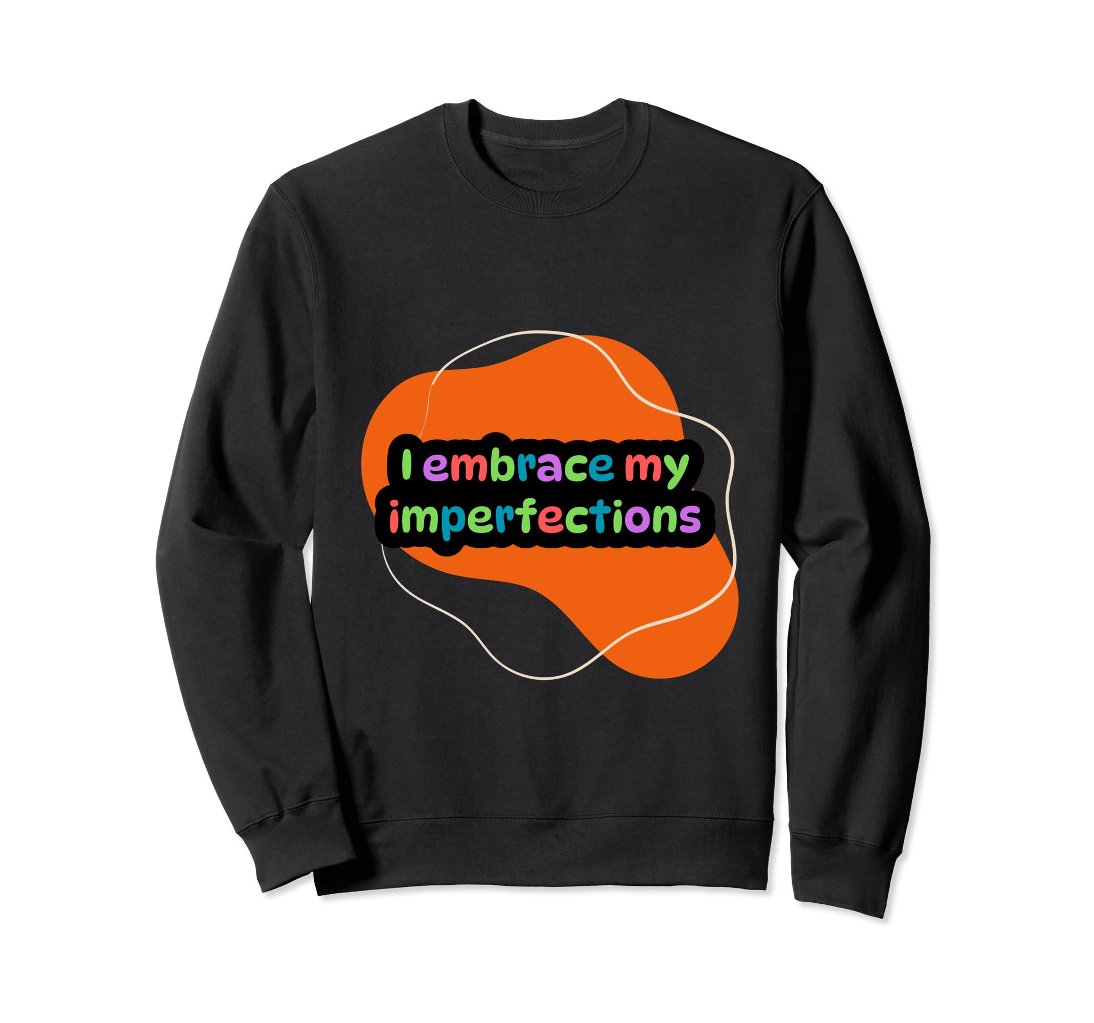 I Embrace My Imperfections Self Care Sweatshirt - Trendy Graphic Unisex - T-Shirt, Sweatshirt, Hoodie