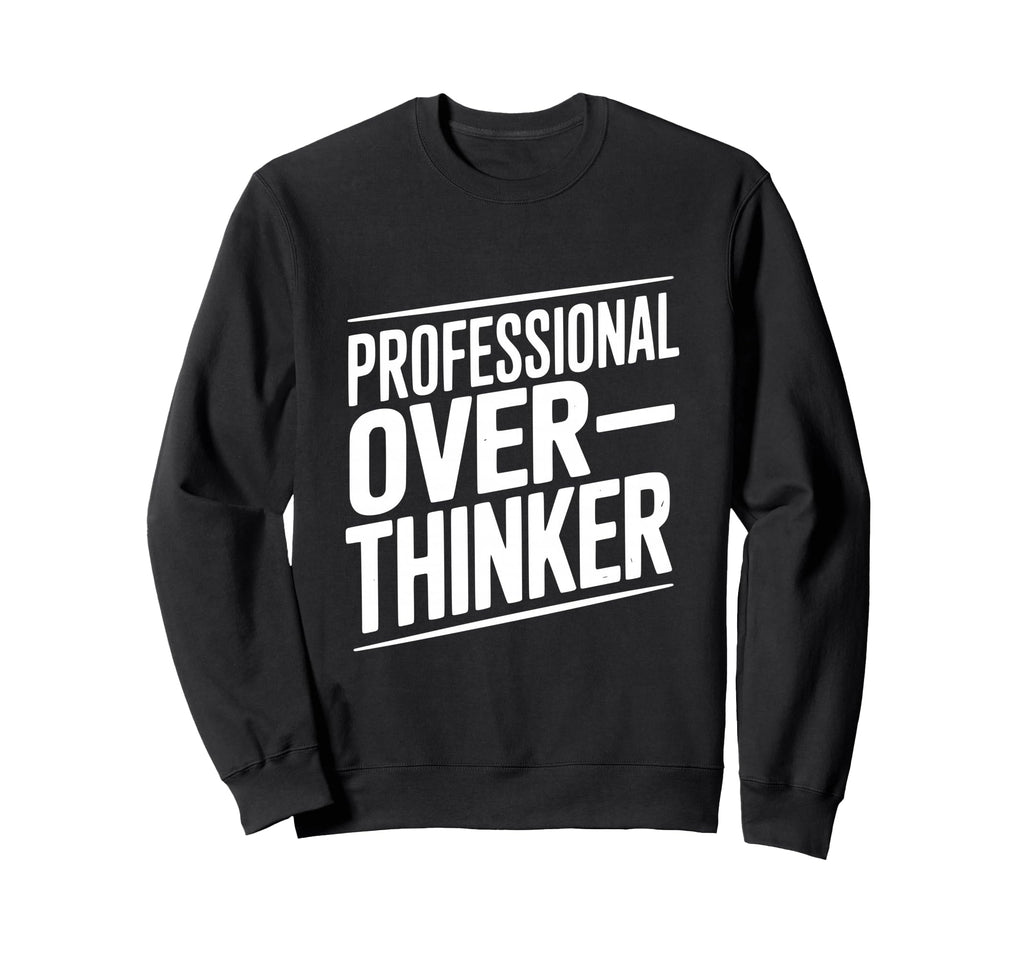 Professional Overthinker Funny Sweatshirt - Casual Everyday Wear Unisex - T-Shirt, Sweatshirt, Hoodie