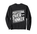 Professional Overthinker Funny Sweatshirt - Casual Everyday Wear Unisex - T-Shirt, Sweatshirt, Hoodie