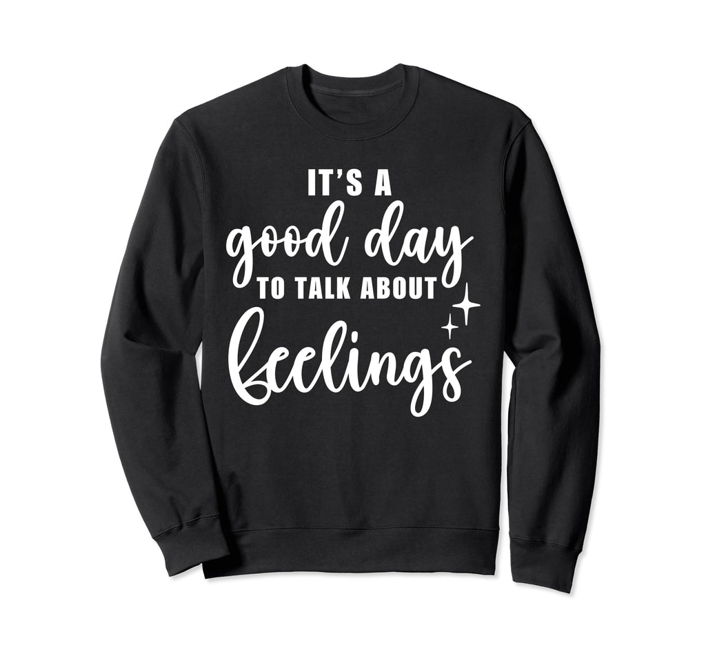 Its Good Day To Talk About Feelings Sweatshirt - Streetwear Style Unisex - T-Shirt, Sweatshirt, Hoodie