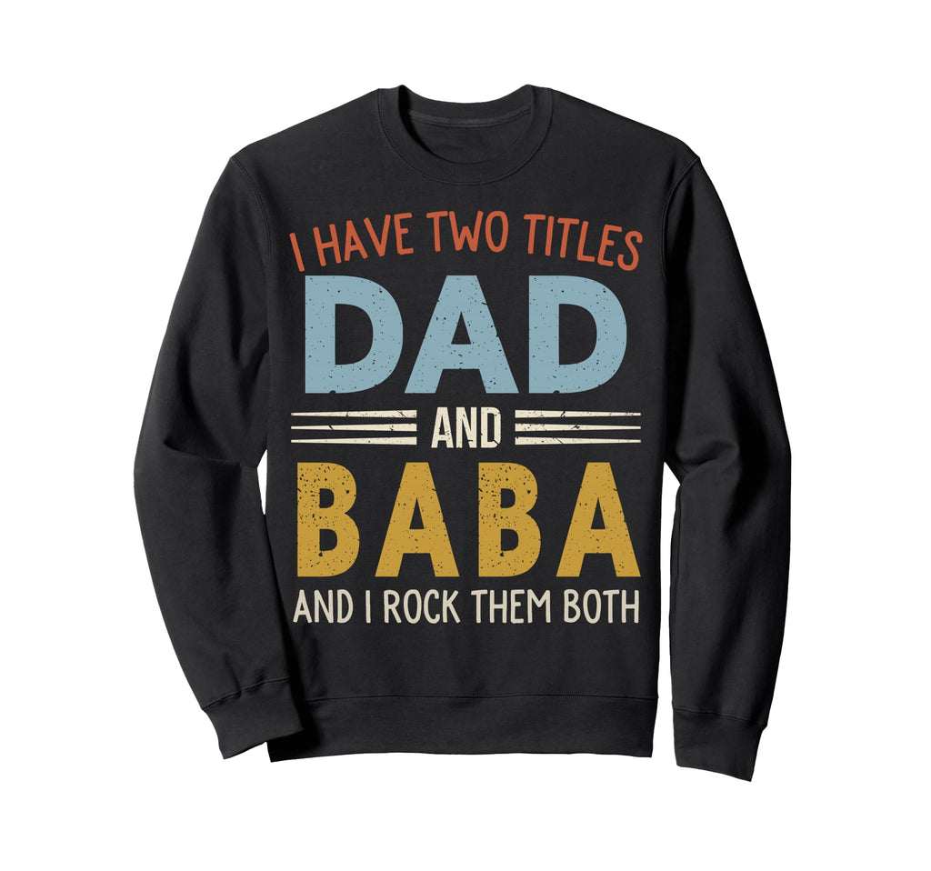 I Have Two Titles Dad And Baba Sweatshirt - Aesthetic Graphic Unisex - T-Shirt, Sweatshirt, Hoodie