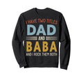 I Have Two Titles Dad And Baba Sweatshirt - Aesthetic Graphic Unisex - T-Shirt, Sweatshirt, Hoodie
