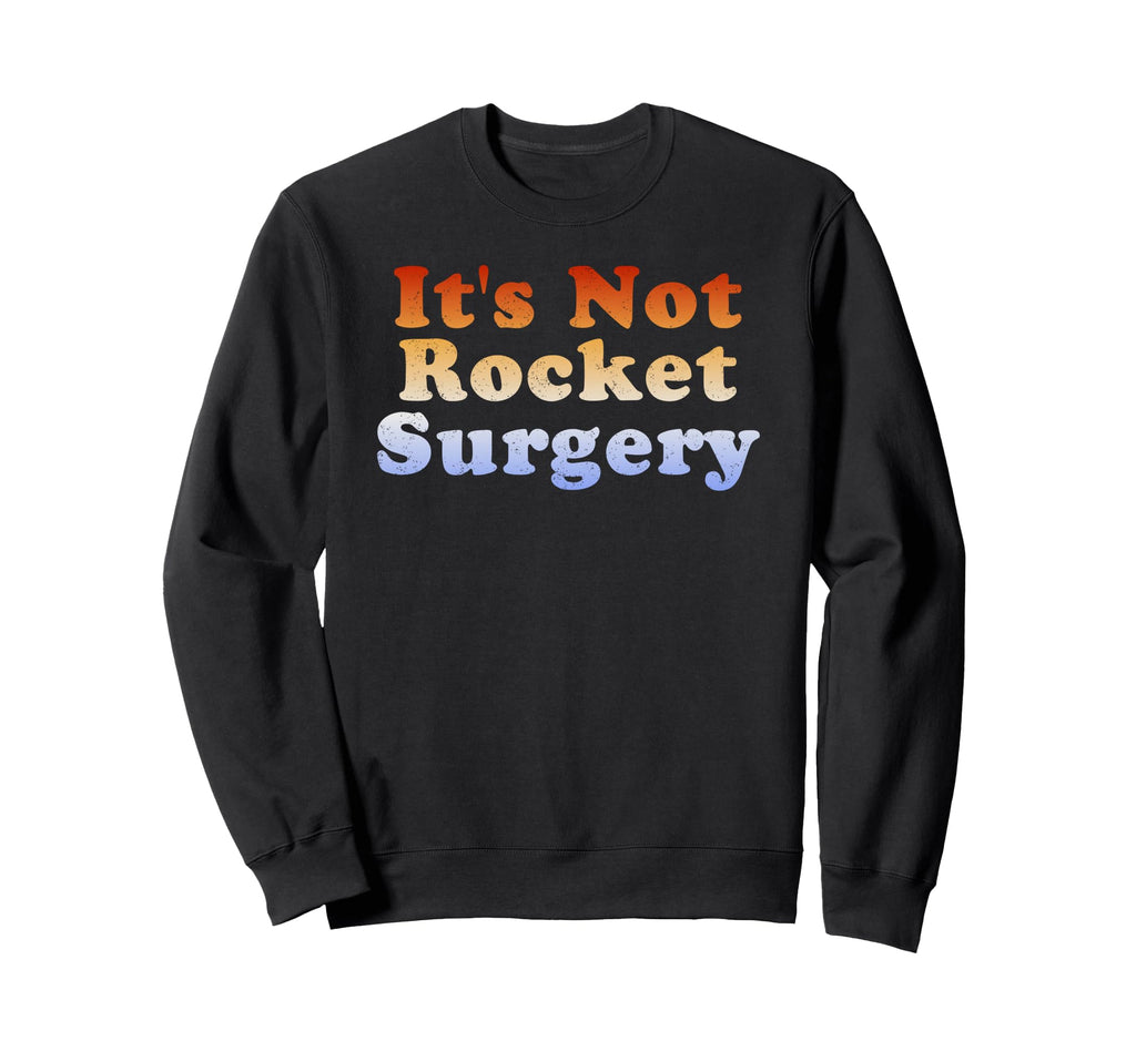 Its Not Rocket Surgery Sweatshirt - Trendy Graphic for Adults - T-Shirt, Sweatshirt, Hoodie