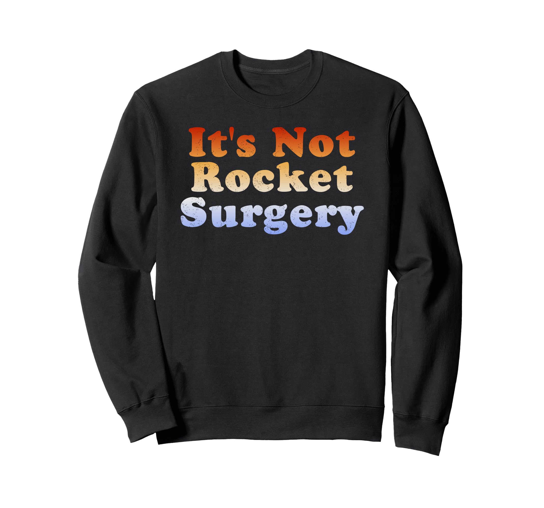 Its Not Rocket Surgery Sweatshirt - Trendy Graphic for Adults - T-Shirt, Sweatshirt, Hoodie