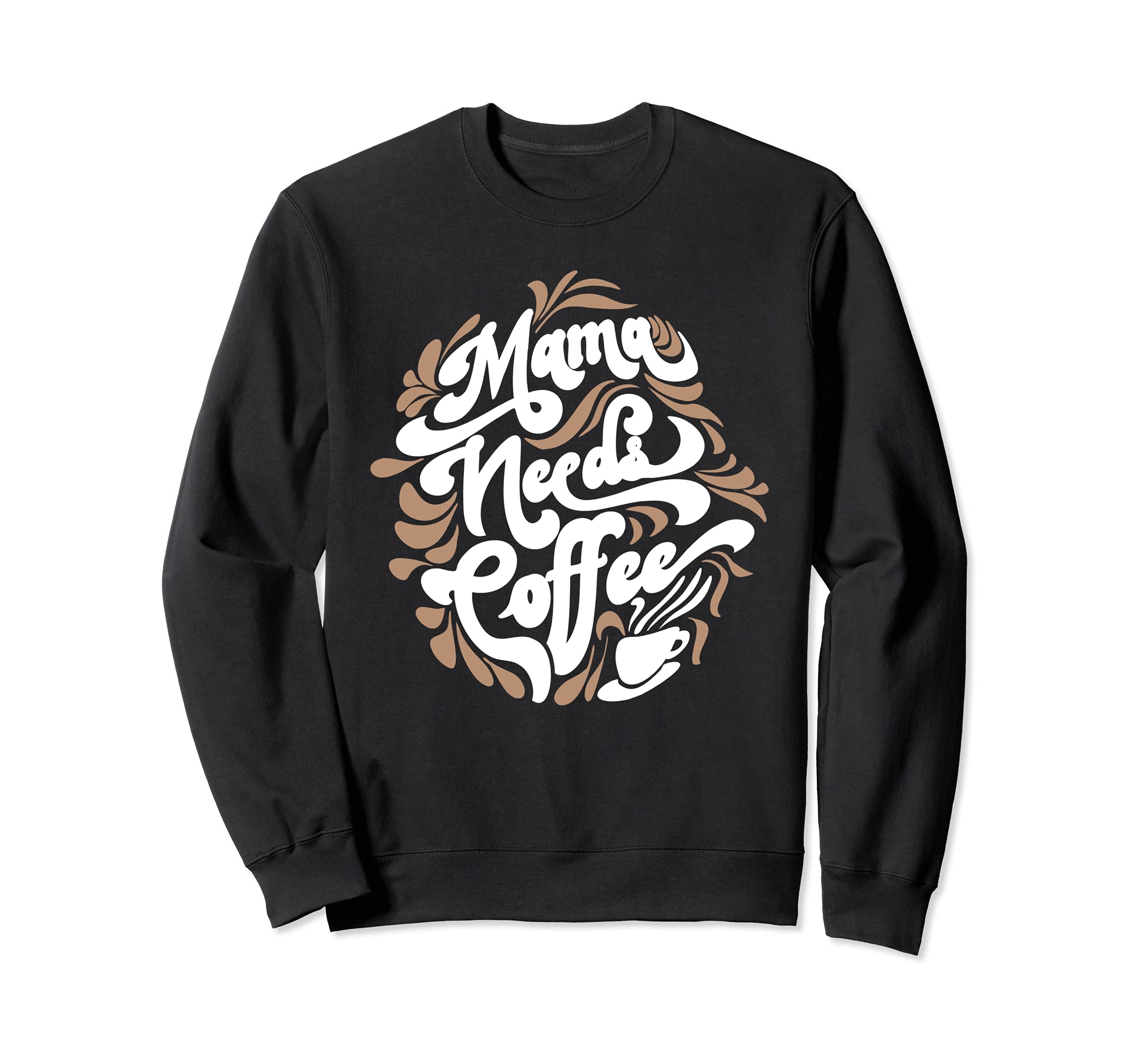 Mama Needs Coffee Funny Cafe Sweatshirt - Casual Everyday Wear Unisex - T-Shirt, Sweatshirt, Hoodie