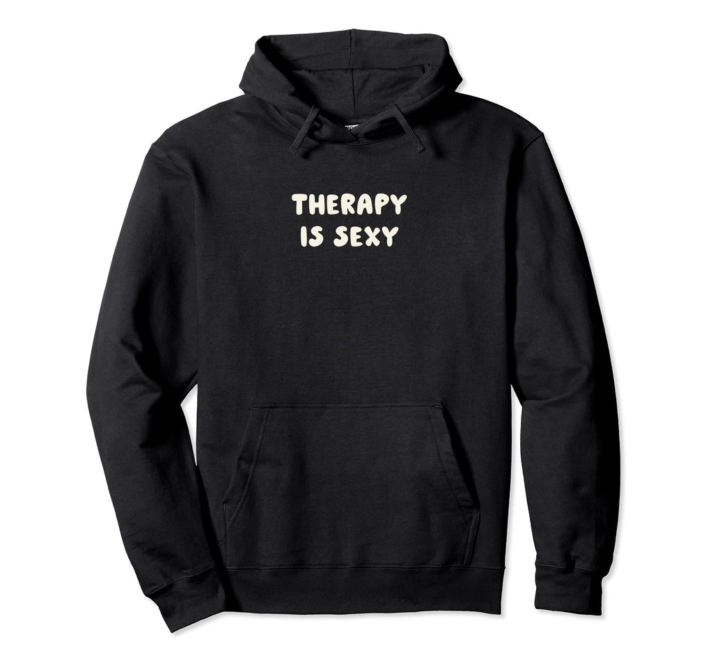 Therapy Is Sexy Mental Health Awareness Hoodie - Fun Novelty Design Unisex - T-Shirt, Sweatshirt, Hoodie