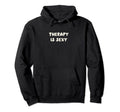 Therapy Is Sexy Mental Health Awareness Hoodie - Fun Novelty Design Unisex - T-Shirt, Sweatshirt, Hoodie