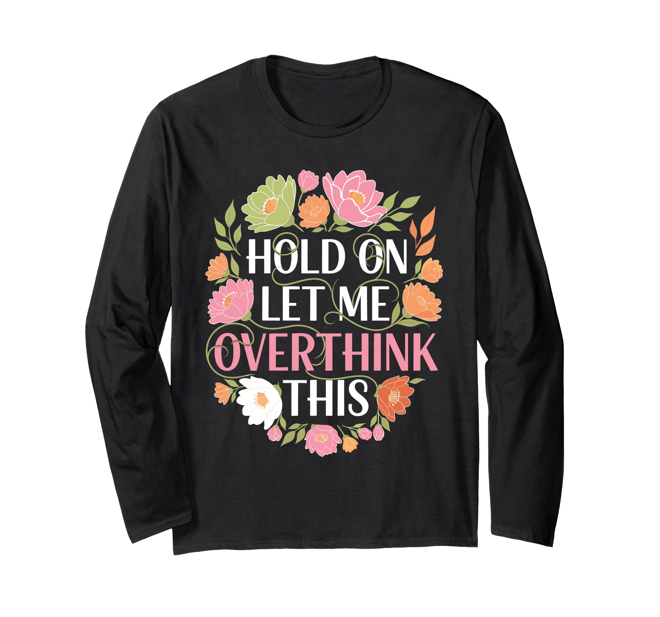 Overthinker Flower Anxiety Hold Let T-Shirt - Minimalist Print for Adults - T-Shirt, Sweatshirt, Hoodie