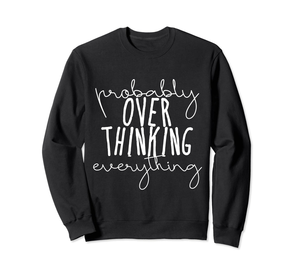 Probably Overthinking Everything Sweatshirt - Streetwear Style for Adults - T-Shirt, Sweatshirt, Hoodie
