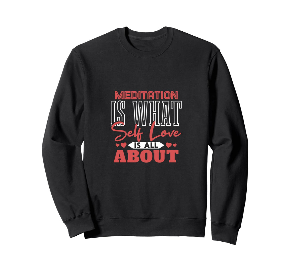 Meditation Is What Self Love Is Sweatshirt - Fun Novelty Design Men Women - T-Shirt, Sweatshirt, Hoodie