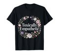 Toxically Empathetic Burnout Awareness T-Shirt - Novelty Apparel Unisex - T-Shirt, Sweatshirt, Hoodie