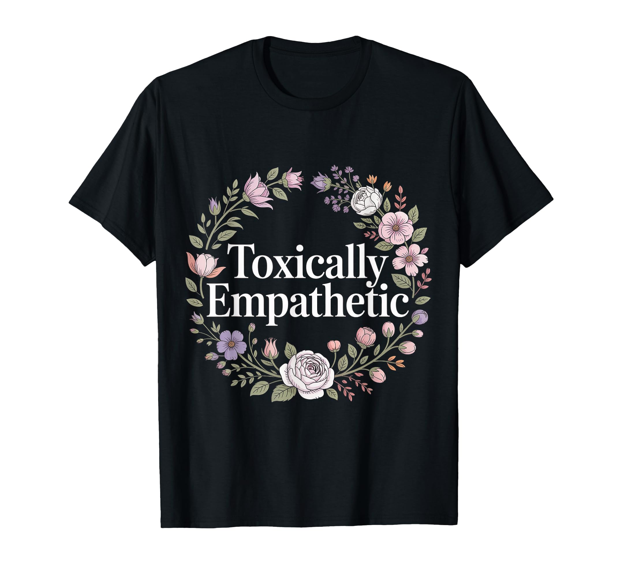 Toxically Empathetic Burnout Awareness T-Shirt - Novelty Apparel Unisex - T-Shirt, Sweatshirt, Hoodie