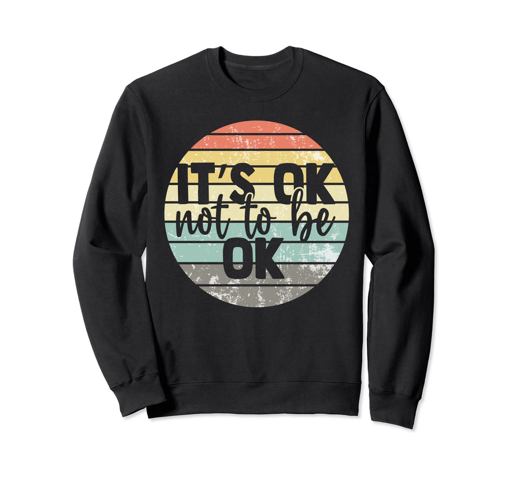 Its Ok Not To Be Ok Mental Health Sweatshirt - Graphic Print Unisex - T-Shirt, Sweatshirt, Hoodie
